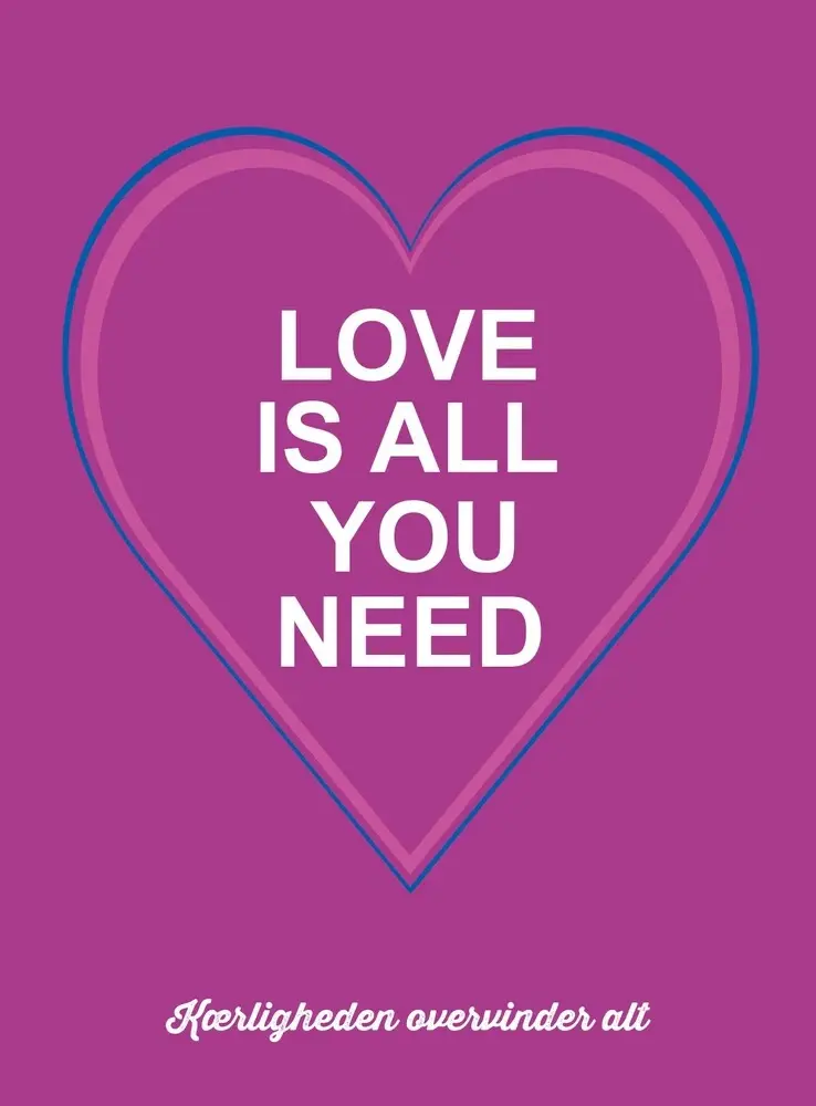 LOVE IS ALL YOU NEED - KÆRLIGHED OVERVINDER ALT